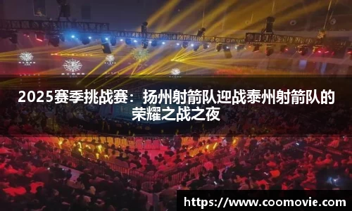 2025赛季挑战赛：扬州射箭队迎战泰州射箭队的荣耀之战之夜