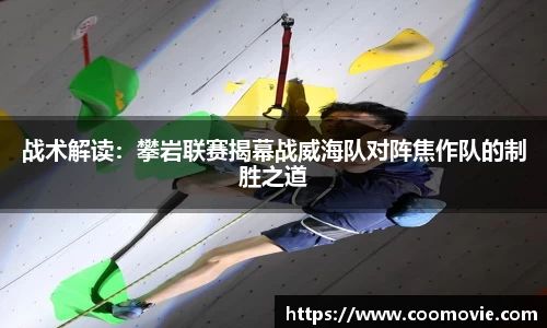 战术解读：攀岩联赛揭幕战威海队对阵焦作队的制胜之道