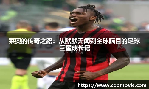 莱奥的传奇之路：从默默无闻到全球瞩目的足球巨星成长记