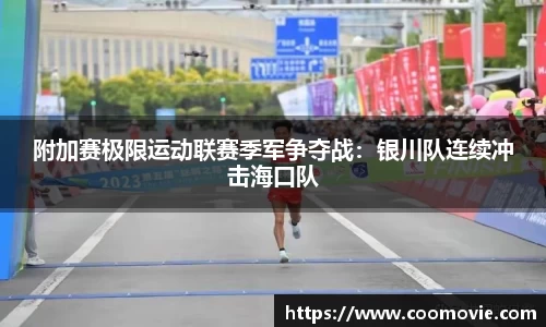 附加赛极限运动联赛季军争夺战：银川队连续冲击海口队